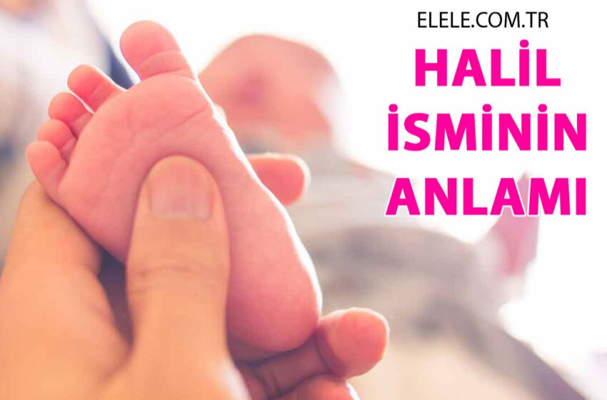 Halil İsminin Anlamı, Özellikleri ve Detaylı İsim Analizi